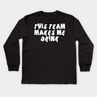 This Team Makes Me Drink Kids Long Sleeve T-Shirt